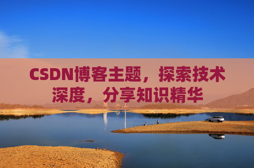 CSDN博客主题，探索技术深度，分享知识精华